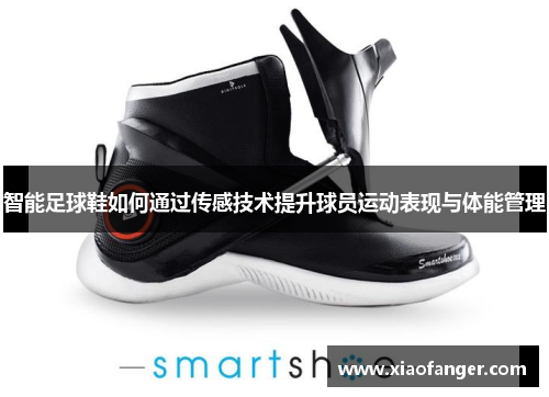 智能足球鞋如何通过传感技术提升球员运动表现与体能管理